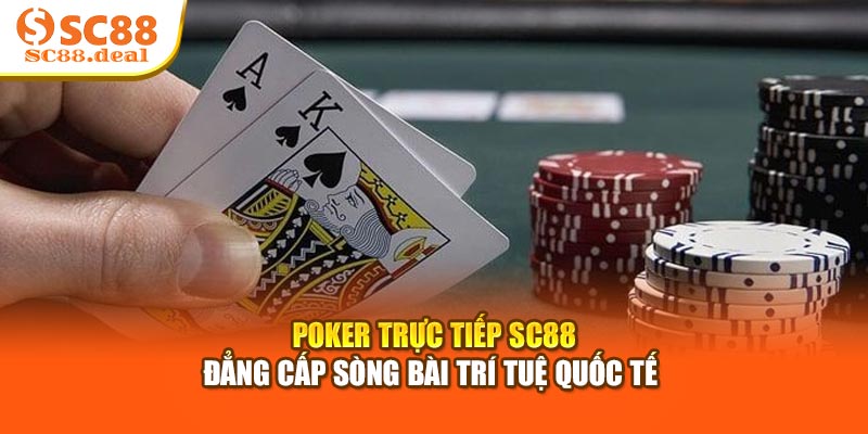 Poker Trực Tiếp SC88 - Đẳng Cấp Sòng Bài Trí Tuệ Quốc Tế